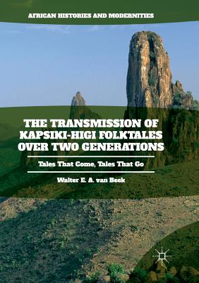 The Transmission of Kapsiki-Higi Folktales Over Two Generations: Tales That Come, Tales That Go - Van Beek, Walter E a
