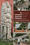 The Transnational Construction of Mayanness: Reading Modern Mesoamerica Through Us Archives
