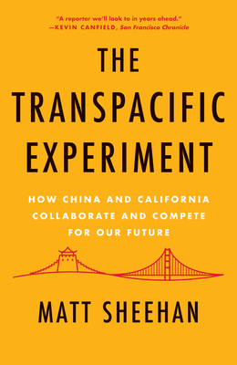 The Transpacific Experiment: How China and California Collaborate and Compete for Our Future - Sheehan, Matt