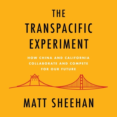 The Transpacific Experiment: How China and California Collaborate and Compete for Our Future - Sheehan, Matt, and Ochlan, P J (Read by)
