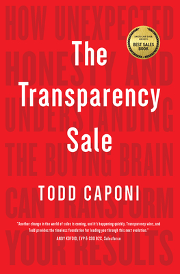 The Transparency Sale: How Unexpected Honesty and Understanding the Buying Brain Can Transform Your Results - Caponi, Todd