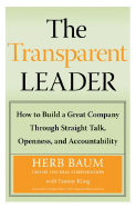 The Transparent Leader: How to Build a Great Company Through Straight Talk, Openness, and Accountability - Baum, Herb, and Kling, Tammy