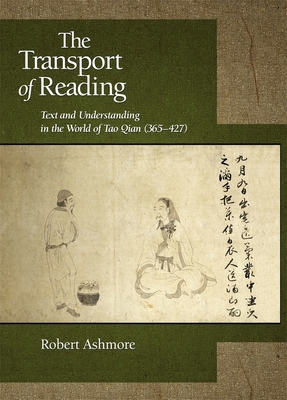 The Transport of Reading: Text and Understanding in the World of Tao Qian (365-427) - Ashmore, Robert