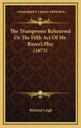 The Transproser Rehearsed or the Fifth Act of Mr. Bayes's Play (1673)