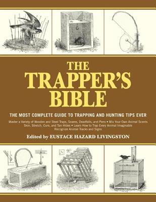 The Trapper's Bible: The Most Complete Guide on Trapping and Hunting Tips Ever - Livingston, Eustace Hazard (Editor)