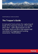 The Trapper's Guide: A manual of instructions for capturing all kinds of fur-bearing animals, and curing their skins - with observations on the fur-trade, hints on life in the woods and narratives of trapping and hunting excursions. Third Edition