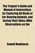 The Trapper's Guide and Manual of Instructions for Capturing All Kinds of Fur-Bearing Animals, and Curing Their Skins; With Observations on the Fur-Trade, Hints on Life in the Woods, and Narratives of Trapping and Hunting Excursions