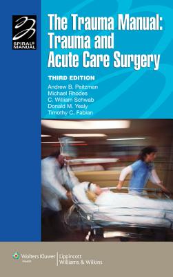 The Trauma Manual: Trauma and Acute Care Surgery - Peitzman, Andrew B, MD, Facs, and Rhodes, Michael, MD, Frcs, and Schwab, C William, MD