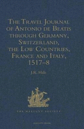 The Travel Journal of Antonio de Beatis Through Germany, Switzerland, the Low Countries, France and Italy, 1517-8