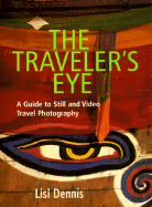 The Traveler's Eye: A Guide to Still and Video Travel Photography