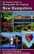 The Travelers Guide to Photographic New England -- New Hampshire: How to Find and Photograph New Hampshire's Most Scenic Destinations