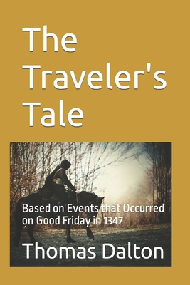 The Traveler's Tale: Based on Events that Occurred on Good Friday in 1347 - Dalton, Thomas