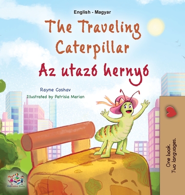 The Traveling Caterpillar (English Hungarian Bilingual Book for Kids) - Coshav, Rayne, and Books, Kidkiddos