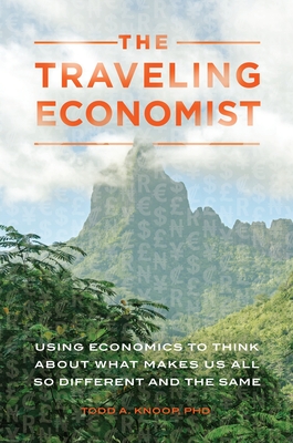 The Traveling Economist: Using Economics to Think about What Makes Us All So Different and the Same - Knoop, Todd A.