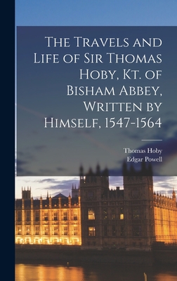 The Travels and Life of Sir Thomas Hoby, Kt. of Bisham Abbey, Written by Himself, 1547-1564 - Powell, Edgar, and Hoby, Thomas