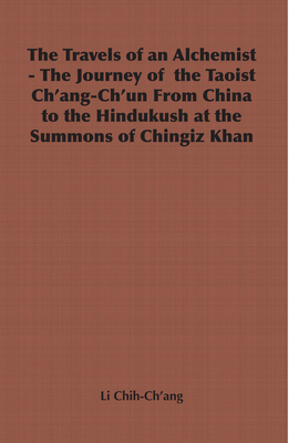 The Travels of an Alchemist - The Journey of the Taoist Ch'ang-Ch'un from China to the Hindukush at the Summons of Chingiz Khan - Chih-Ch'ang, Li