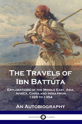 The Travels of Ibn Battta: Explorations of the Middle East, Asia, Africa, China and India from 1325 to 1354, An Autobiography - Battta, Ibn, and Gibb, H A R (Text by)