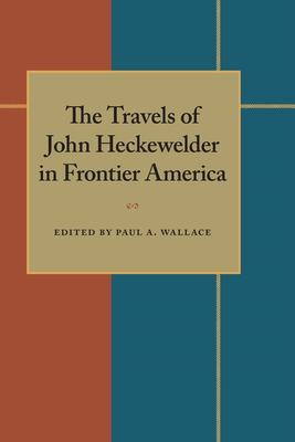 The Travels of John Heckewelder in Frontier America - Wallace, Paul A