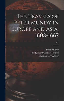The Travels of Peter Mundy in Europe and Asia, 1608-1667; v.1 - Mundy, Peter Fl 1600-1667 (Creator), and Temple, Richard Carnac, Sir (Creator), and Anstey, Lavinia Mary