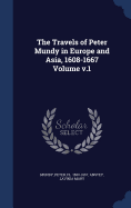 The Travels of Peter Mundy in Europe and Asia, 1608-1667 Volume; Volume 1