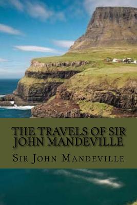 The travels of sir John Mandeville (Classic Edition) - Mandeville, John, Sir