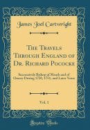 The Travels Through England of Dr. Richard Pococke, Vol. 1: Successively Bishop of Meath and of Ossory During 1750, 1751, and Later Years (Classic Reprint)