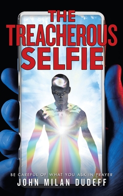 The Treacherous Selfie: Be Careful of What You Ask in Prayer - Dudeff, John Milan