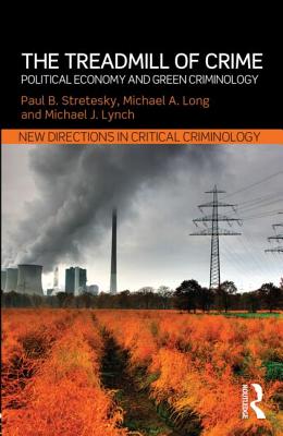 The Treadmill of Crime: Political Economy and Green Criminology - Stretesky, Paul B, and Long, Michael a, and Lynch, Michael J