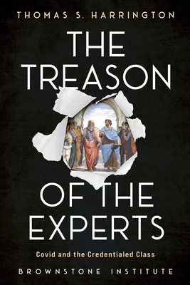 The Treason of the Experts: Covid and the Credentialed Class - Harrington, Thomas S