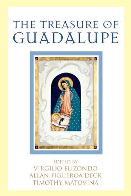 The Treasure of Guadalupe - Matovina, Timothy (Editor), and Elizondo, Virgil (Editor), and Deck, Allan Figueroa (Editor)