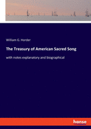 The Treasury of American Sacred Song: with notes explanatory and biographical