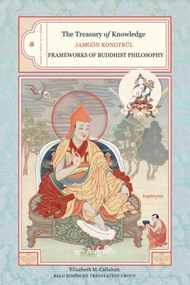The Treasury of Knowledge: Book Six, Part Three: Frameworks of Buddhist Philosophy - Kongtrul, Jamgon, and Callahan, Elizabeth M (Translated by), and Kalu Rinpoche Translation Group (Translated by)