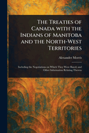 The Treaties of Canada With the Indians of Manitoba and the North-West Territories