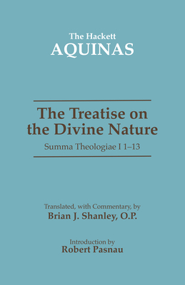 The Treatise on the Divine Nature: Summa Theologiae I 1-13 - Aquinas, Thomas, and Shanley, Brian J. (Translated by), and Pasnau, Robert (Introduction by)
