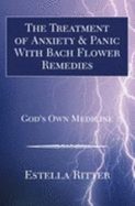 The Treatment of Anxiety & Panic with Bach Flower Remedies: God's Own Medicine