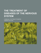 The Treatment of Diseases of the Nervous System: A Manual for Practitioners