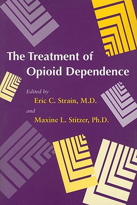 The Treatment of Opioid Dependence - Strain, Eric C, Dr., MD (Editor), and Stitzer, Maxine L, Dr. (Editor)