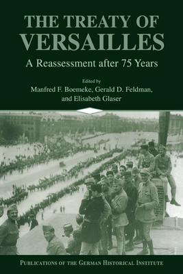 The Treaty of Versailles: A Reassessment after 75 Years - Boemeke, Manfred F. (Editor), and Feldman, Gerald D. (Editor), and Glaser, Elisabeth (Editor)