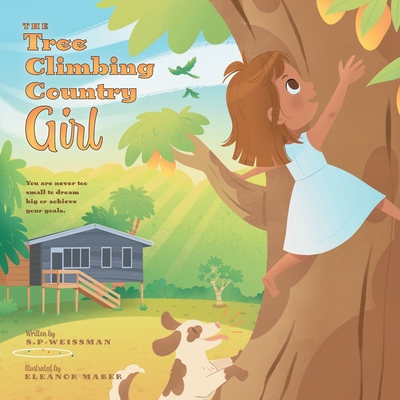 The Tree Climbing Country Girl: You are Never too Small to Dream Big or Achieve your Goals - S P-Weissman