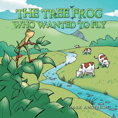 The Tree Frog Who Wanted to Fly - Anderson, Mark