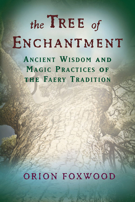 The Tree of Enchantment: Ancient Wisdom and Magic Practices of the Faery Tradition - Foxwood, Orion, and Stewart, R J (Foreword by)