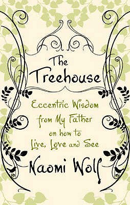 The Treehouse: Eccentric Wisdom on How to Live, Love and See - Wolf, Naomi