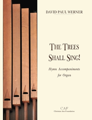 The Trees Shall Sing!: Hymn Accompaniments for Organ - Werner, David Paul (Composer)