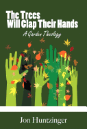 The Trees Will Clap Their Hands: A Garden Theology