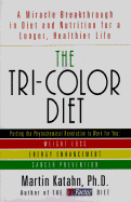 The Tri-Color Diet: A Miracle Breakthrough in Diet and Nutrition for a Longer, Healthier Life - Katahn, Martin