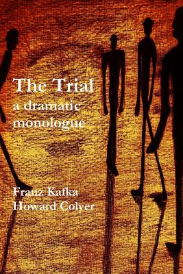 The Trial - a dramatic monologue - Kafka, Franz, and Colyer, Howard (Adapted by)