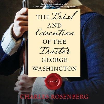 The Trial and Execution of the Traitor George Washington - Rosenberg, Charles, and Wyndham, Alex (Read by)