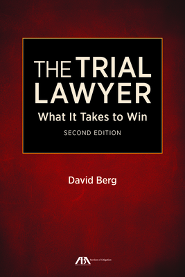 The Trial Lawyer: What It Takes to Win, Second Edition - Berg, David