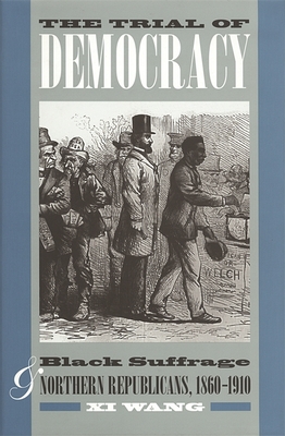 The Trial of Democracy: Black Suffrage and Northern Republicans, 1860-1910 - Wang, XI