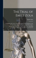 The Trial of Emile Zola: Containing M. Zola's Letter to President Faure Relating to the Dreyfus Case, and a Full Report of the Fifteen Days' Proceedings in the Assize Court of the Seine, Including Testimony of Witnesses and Speeches of Counsel